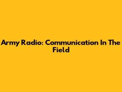 Army Radio: Communication In The Field
