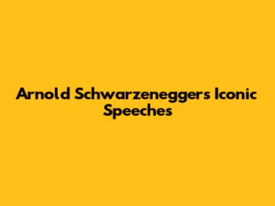 Arnold Schwarzenegger's Iconic Speeches