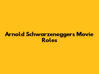 Arnold Schwarzenegger's Movie Roles