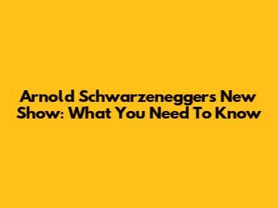 Arnold Schwarzenegger's New Show: What You Need To Know