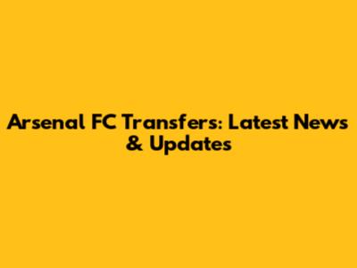 Arsenal FC Transfers: Latest News & Updates