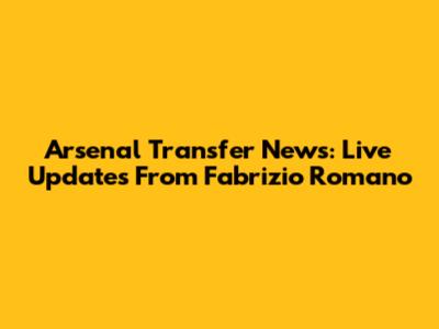 Arsenal Transfer News: Live Updates From Fabrizio Romano