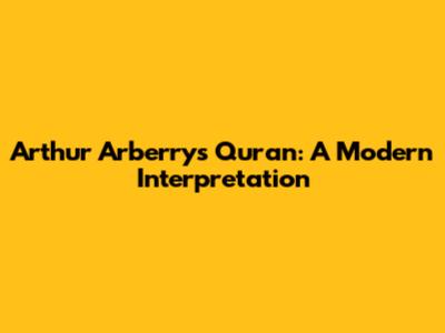 Arthur Arberry's Quran: A Modern Interpretation