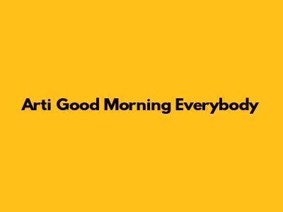 Arti 'Good Morning Everybody'