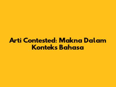 Arti Contested: Makna Dalam Konteks Bahasa