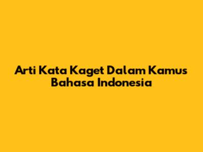 Arti Kata Kaget Dalam Kamus Bahasa Indonesia