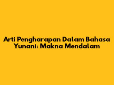Arti Pengharapan Dalam Bahasa Yunani: Makna Mendalam