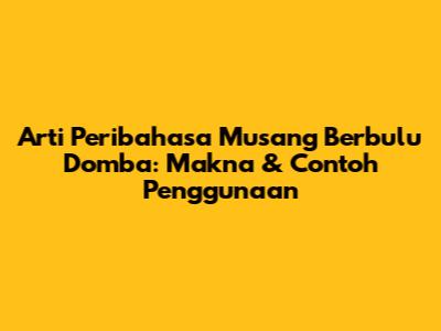 Arti Peribahasa Musang Berbulu Domba: Makna & Contoh Penggunaan