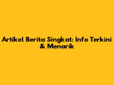 Artikel Berita Singkat: Info Terkini & Menarik