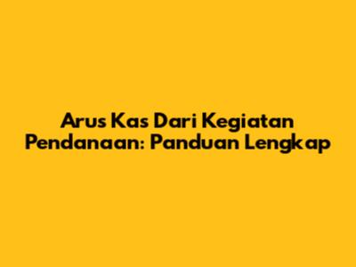 Arus Kas Dari Kegiatan Pendanaan: Panduan Lengkap