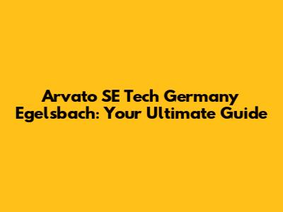 Arvato SE Tech Germany Egelsbach: Your Ultimate Guide