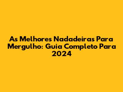 As Melhores Nadadeiras Para Mergulho: Guia Completo Para 2024