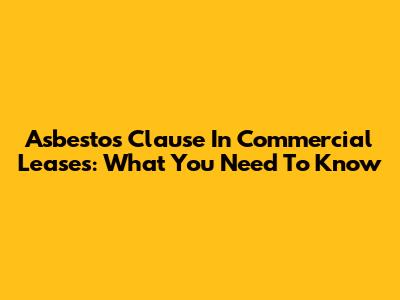 Asbestos Clause In Commercial Leases: What You Need To Know