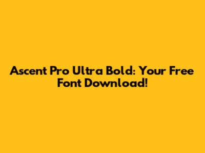 Ascent Pro Ultra Bold: Your Free Font Download!
