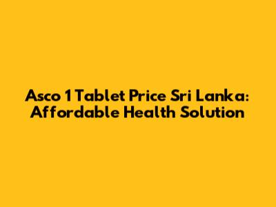 Asco 1 Tablet Price Sri Lanka: Affordable Health Solution