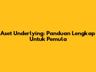 Aset Underlying: Panduan Lengkap Untuk Pemula