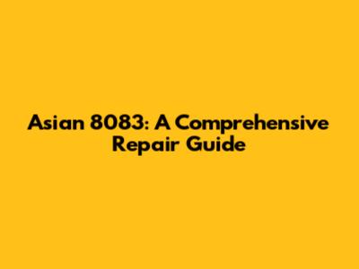 Asian 8083: A Comprehensive Repair Guide