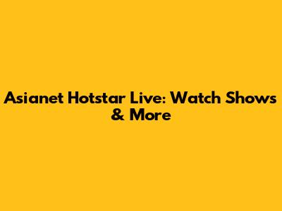 Asianet Hotstar Live: Watch Shows & More