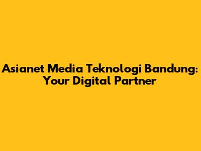 Asianet Media Teknologi Bandung: Your Digital Partner