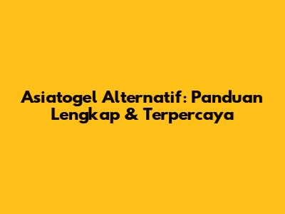 Asiatogel Alternatif: Panduan Lengkap & Terpercaya
