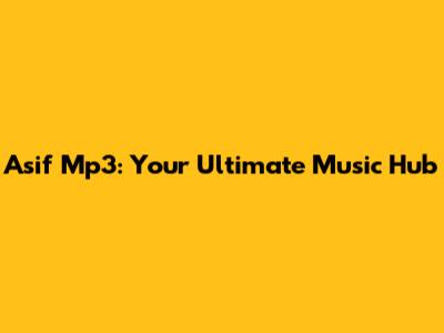 Asif Mp3: Your Ultimate Music Hub