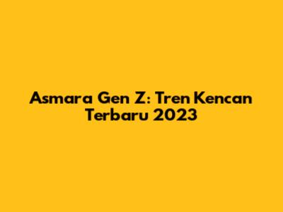 Asmara Gen Z: Tren Kencan Terbaru 2023