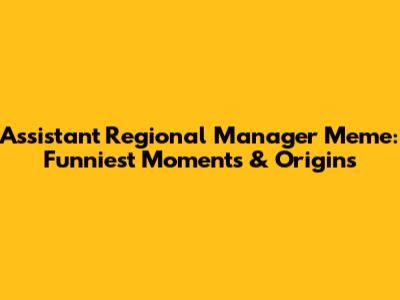 Assistant Regional Manager Meme: Funniest Moments & Origins