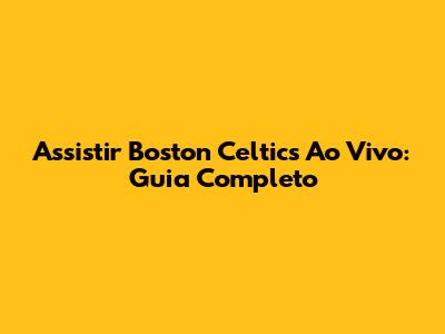 Assistir Boston Celtics Ao Vivo: Guia Completo