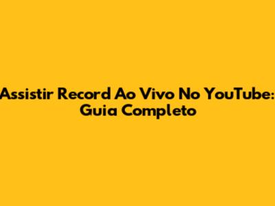Assistir Record Ao Vivo No YouTube: Guia Completo
