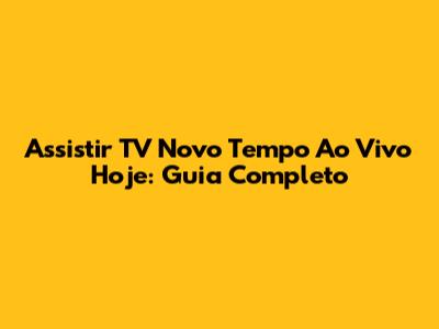 Assistir TV Novo Tempo Ao Vivo Hoje: Guia Completo