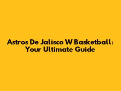 Astros De Jalisco W Basketball: Your Ultimate Guide