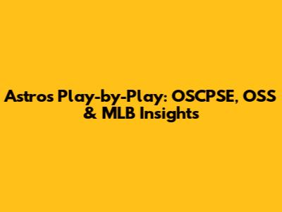 Astros Play-by-Play: OSCPSE, OSS & MLB Insights