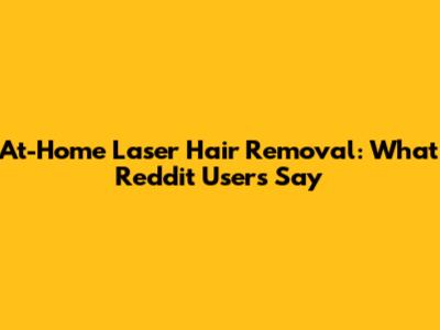 At-Home Laser Hair Removal: What Reddit Users Say