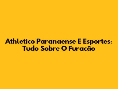 Athletico Paranaense E Esportes: Tudo Sobre O Furacão