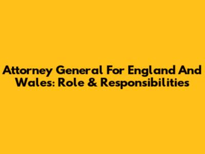 Attorney General For England And Wales: Role & Responsibilities