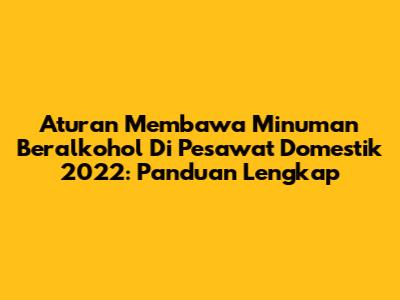 Aturan Membawa Minuman Beralkohol Di Pesawat Domestik 2022: Panduan Lengkap
