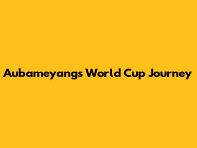Aubameyang's World Cup Journey