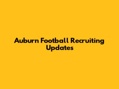 Auburn Football Recruiting Updates