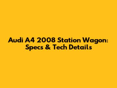 Audi A4 2008 Station Wagon: Specs & Tech Details