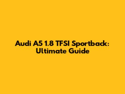 Audi A5 1.8 TFSI Sportback: Ultimate Guide