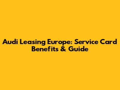 Audi Leasing Europe: Service Card Benefits & Guide