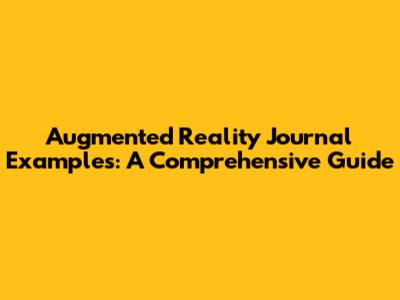 Augmented Reality Journal Examples: A Comprehensive Guide