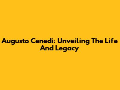 Augusto Cenedi: Unveiling The Life And Legacy
