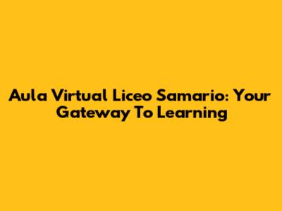 Aula Virtual Liceo Samario: Your Gateway To Learning