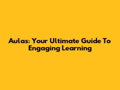 Aulas: Your Ultimate Guide To Engaging Learning