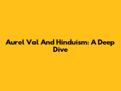 Aurel Val And Hinduism: A Deep Dive