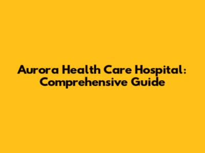 Aurora Health Care Hospital: Comprehensive Guide