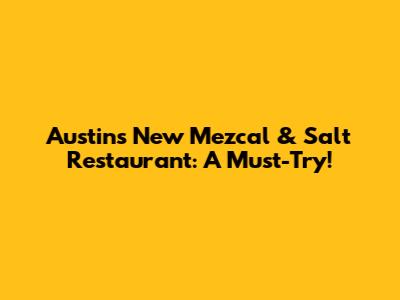 Austin's New Mezcal & Salt Restaurant: A Must-Try!