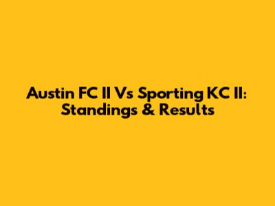 Austin FC II Vs Sporting KC II: Standings & Results