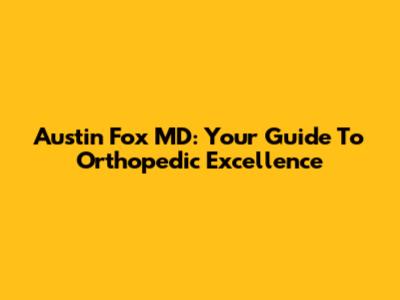 Austin Fox MD: Your Guide To Orthopedic Excellence